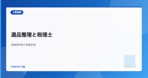 遺品整理と税理士 - 相続税申告と財産評価のポイント