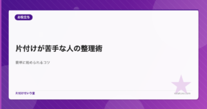 片付けが苦手な人のための整理術 - 簡単に始められるコツ